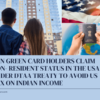 DUAL RESIDENCY: GREEN CARD HOLDERS CAN CLAIM NON- RESIDENT STATUS IN THE USA UNDER DTAA TREATY TO AVOID US TAX ON INDIAN INCOME CAN GREEN CARD HOLDERS CLAIM NON- RESIDENT STATUS IN THE USA UNDER DTAA TREATY TO AVOID US TAX ON INDIAN INCOME - new