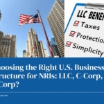 Choosing the Right U.S. Business Structure for NRIs: LLC, C-Corp, or S-Corp?